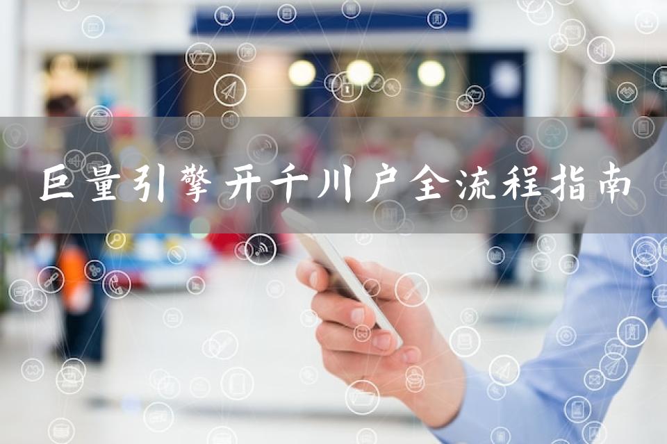 巨量引擎开千川户全流程指南