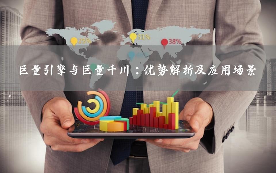 巨量引擎与巨量千川：优势解析及应用场景