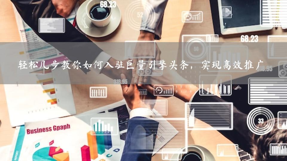 轻松几步教你如何入驻巨量引擎头条，实现高效推广