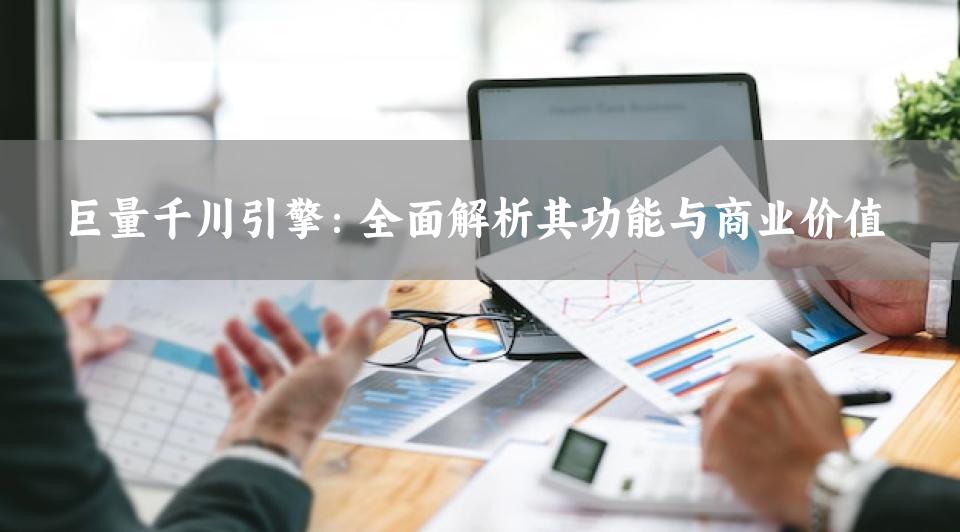 巨量千川引擎：全面解析其功能与商业价值