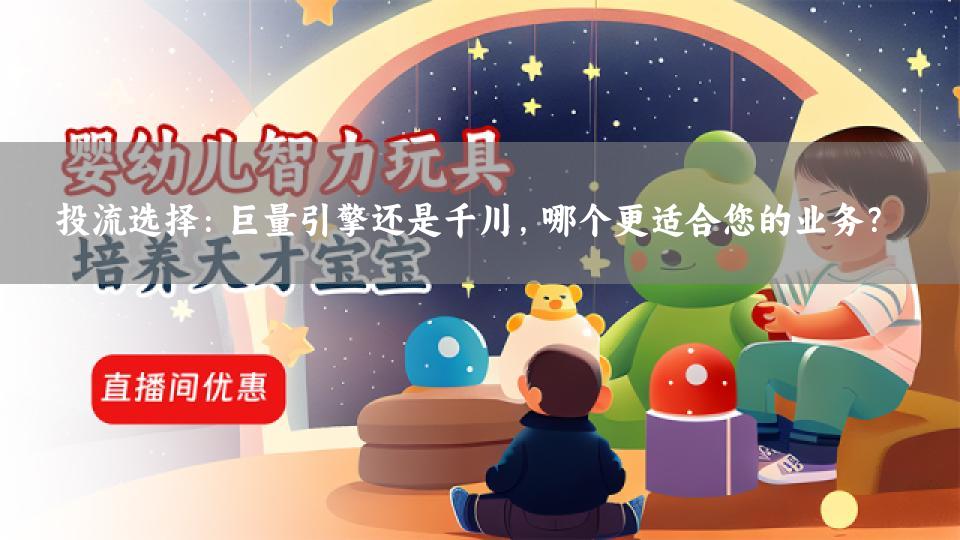 投流选择：巨量引擎还是千川，哪个更适合您的业务？