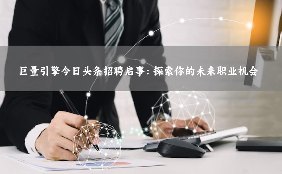 巨量引擎今日头条招聘启事：探索你的未来职业机会